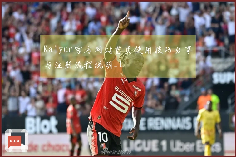 Kaiyun官方网站首页使用技巧分享与注册流程说明_1