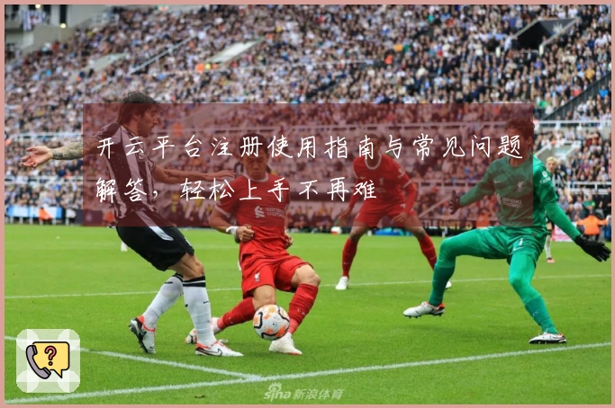 开云平台注册使用指南与常见问题解答，轻松上手不再难