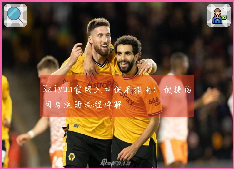 Kaiyun官网入口使用指南：便捷访问与注册流程详解