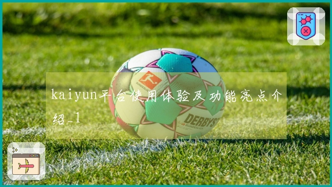 kaiyun平台使用体验及功能亮点介绍_1